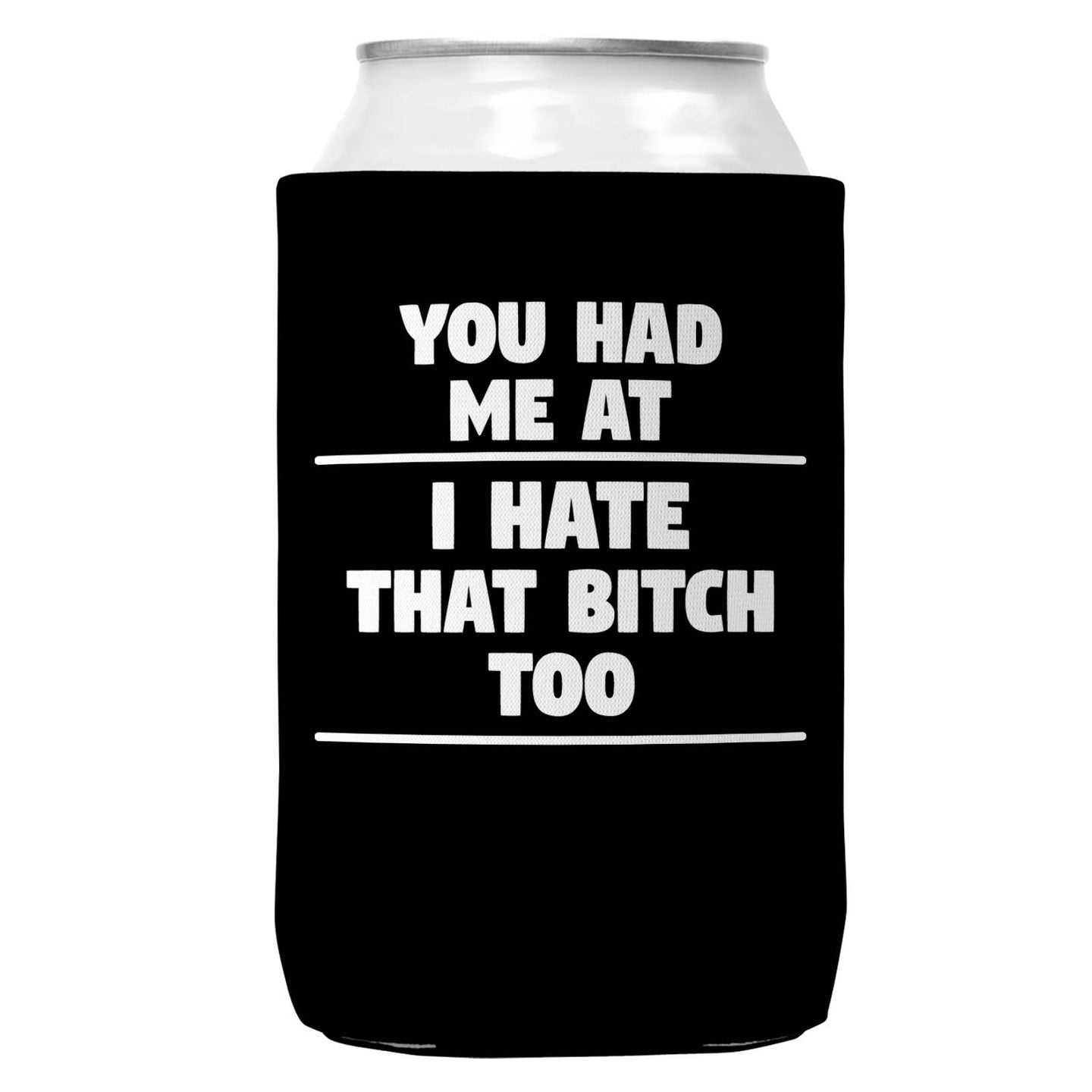 You Had Me At I Hate That B Can Coozie