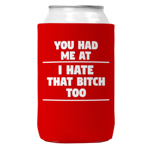 You Had Me At I Hate That B Can Coozie