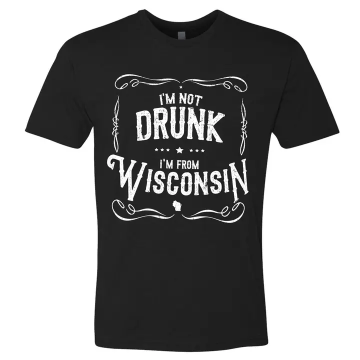 I'm not drunk I'm from Wisconsin Shirt